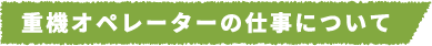 重機オペレーターの仕事について